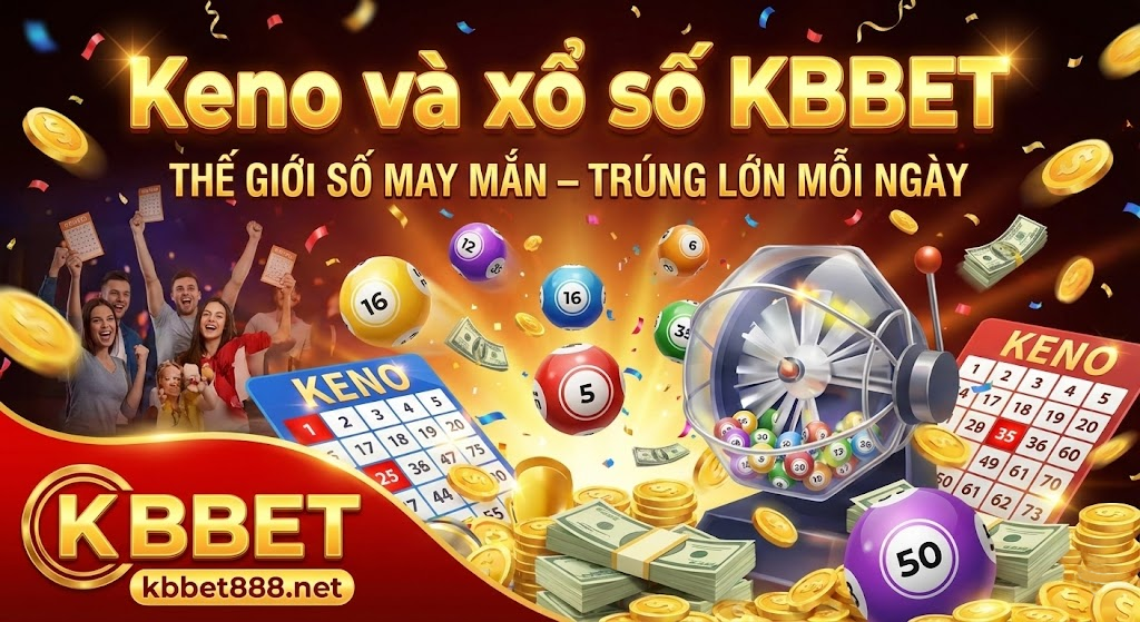 Keno và xổ số KBBET: Tổng quan và những điều cần biết